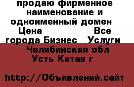 продаю фирменное наименование и одноименный домен › Цена ­ 3 000 000 - Все города Бизнес » Услуги   . Челябинская обл.,Усть-Катав г.